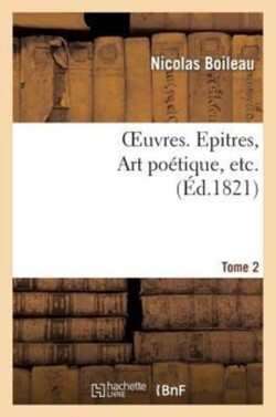 Oeuvres. Tome 2. Epitres, Art Poétiques, Etc...