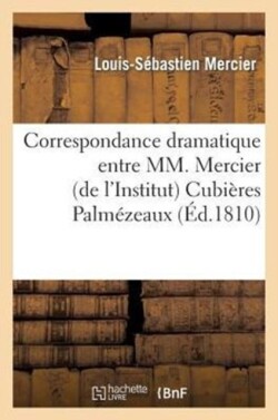 Correspondance Dramatique Entre MM. Mercier (de l'Institut) Cubi�res Palm�zeaux, Auteur Dramatique