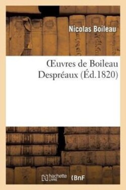 Oeuvres de Boileau Despréaux, Nouvelle Édition Augmentée de Notes Et de la Vie de l'Auteur