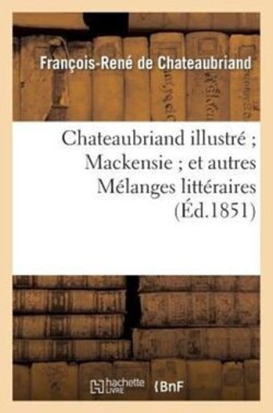 Chateaubriand Illustré Mackensie Et Autres Mélanges Littéraires