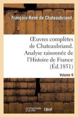 Oeuvres Complètes de Chateaubriand.Volume 9. Analyse Raisonnée de l'Histoire de France