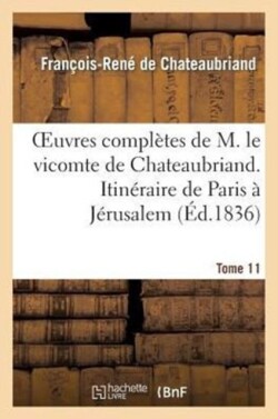Oeuvres Compl�tes de M. Le Vicomte de Chateaubriand T. 11, Itin�raire de Paris � J�rusalem. T 3