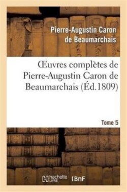 Oeuvres Compl�tes de Pierre-Augustin Caron de Beaumarchais.Tome 5