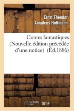 Contes Fantastiques (Nouvelle Édition Précédée d'Une Notice)