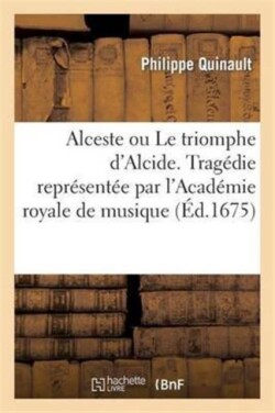 Alceste Ou Le Triomphe d'Alcide. Tragédie. Representée Par l'Academie Royale de Musique (Éd.1675)