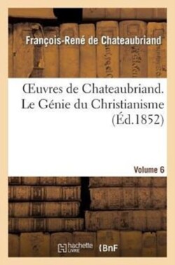 Oeuvres de Chateaubriand. Vol. 6. Le G�nie Du Christianisme