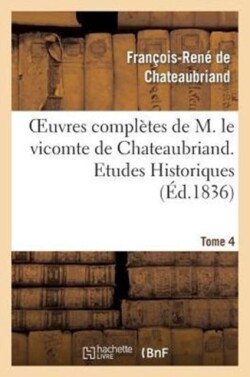 Oeuvres Compl�tes de M. Le Vicomte de Chateaubriand. T. 4, Etudes Historiques T1