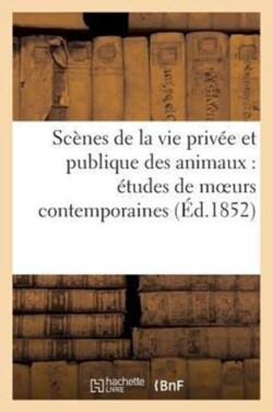 Scènes de la Vie Privée Et Publique Des Animaux: Études de Moeurs Contemporaines