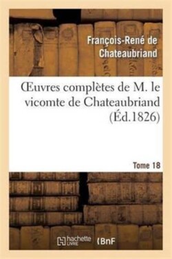 Oeuvres Complètes de M. Le Vicomte de Chateaubriand, Tome 18