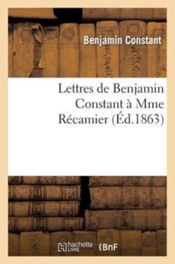 Lettres de Benjamin Constant À Mme Récamier