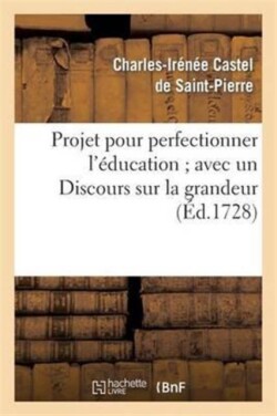 Projet pour perfectionner l'éducation avec un Discours sur la grandeur et la sainteté des hommes