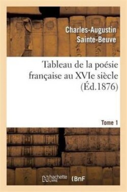 Tableau de la Poésie Française Au Xvie Siècle.Tome 1