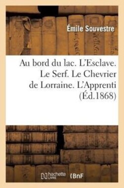 Au Bord Du Lac. l'Esclave. Le Serf. Le Chevrier de Lorraine. l'Apprenti