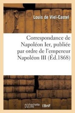 Correspondance de Napoléon Ier, Publiée Par Ordre de l'Empereur Napoléon III, Tomes XXIV Et XXV