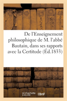 de l'Enseignement Philosophique de M. l'Abbé Bautain, Dans Ses Rapports Avec La Certitude