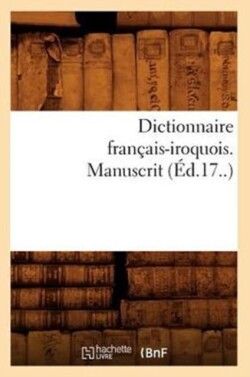 Dictionnaire Francais-Iroquois. Manuscrit (Ed.17..)