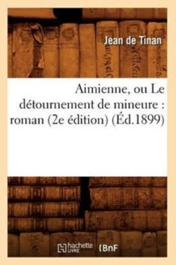 Aimienne, Ou Le D�tournement de Mineure: Roman (2e �dition) (�d.1899)