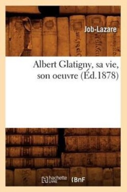 Albert Glatigny, Sa Vie, Son Oeuvre (�d.1878)