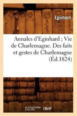 Annales d'Eginhard Vie de Charlemagne. Des Faits Et Gestes de Charlemagne (�d.1824)