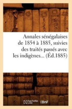 Annales Sénégalaises de 1854 À 1885, Suivies Des Traités Passés Avec Les Indigènes (Éd.1885)