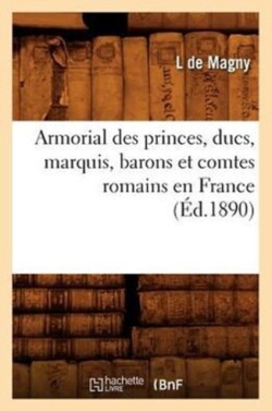 Armorial Des Princes, Ducs, Marquis, Barons Et Comtes Romains En France (�d.1890)