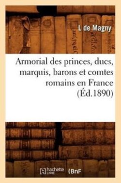 Armorial Des Princes, Ducs, Marquis, Barons Et Comtes Romains En France (Éd.1890)