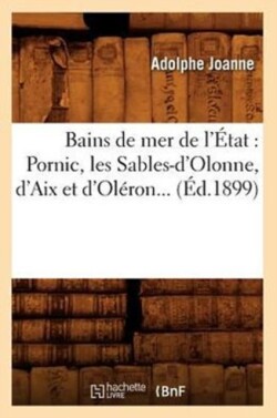 Bains de Mer de l'�tat: Pornic, Les Sables-d'Olonne, d'Aix Et d'Ol�ron (�d.1899)