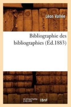 Bibliographie Des Bibliographies (�d.1883)