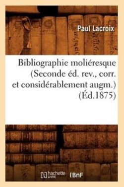 Bibliographie Moli�resque (Seconde �d. Rev., Corr. Et Consid�rablement Augm.) (�d.1875)