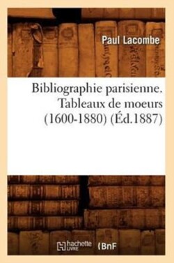 Bibliographie Parisienne. Tableaux de Moeurs (1600-1880) (Éd.1887)