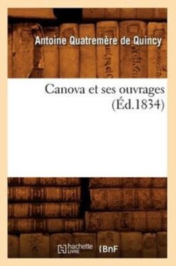 Canova Et Ses Ouvrages (�d.1834)