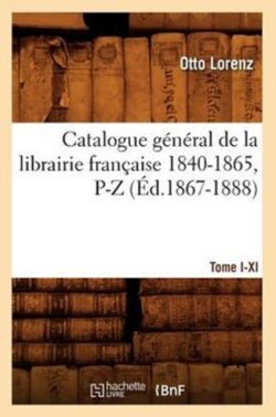 Catalogue G�n�ral de la Librairie Fran�aise. Tome IV. 1840-1865, P-Z (�d.1867-1888)