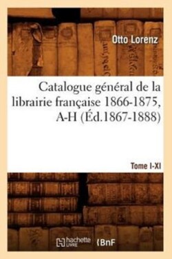 Catalogue G�n�ral de la Librairie Fran�aise. Tome V. 1866-1875, A-H (�d.1867-1888)