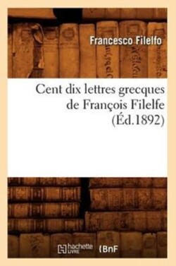 Cent Dix Lettres Grecques de Fran�ois Filelfe (�d.1892)
