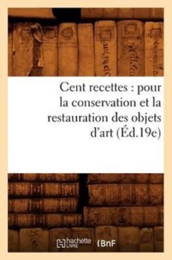 Cent Recettes: Pour La Conservation Et La Restauration Des Objets d'Art (Éd.19e)