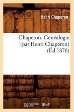 Chaperon. Généalogie (Par Henri Chaperon) (Éd.1876)