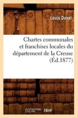 Chartes Communales Et Franchises Locales Du Département de la Creuse (Éd.1877)