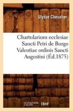 Chartularium Ecclesiae Sancti Petri de Burgo Valentiae Ordinis Sancti Augustini (Éd.1875)