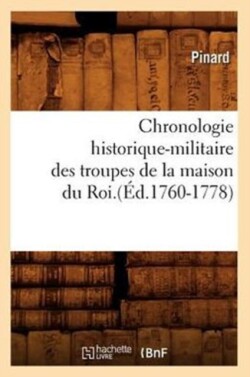 Chronologie Historique-Militaire Des Troupes de la Maison Du Roi.(Éd.1760-1778)