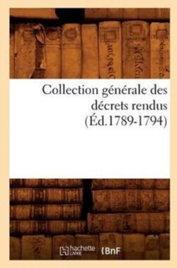 Collection Générale Des Décrets Rendus (Éd.1789-1794)