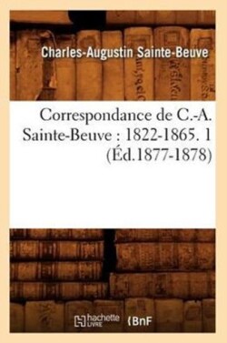 Correspondance de C.-A. Sainte-Beuve: 1822-1865. 1 (�d.1877-1878)
