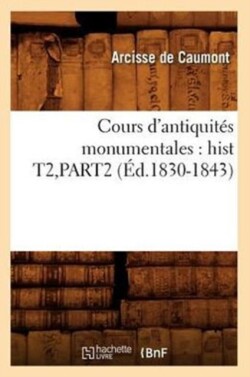 Cours d'Antiquit�s Monumentales: Hist T2, Part2 (�d.1830-1843)