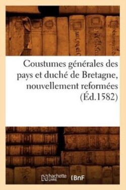 Coustumes Générales Des Pays Et Duché de Bretagne, Nouvellement Reformées (Éd.1582)