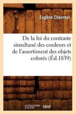 de la Loi Du Contraste Simultane Des Couleurs Et de l'Assortiment Des Objets Colores (Ed.1839)