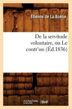 de la Servitude Volontaire, Ou Le Contr'un (�d.1836)