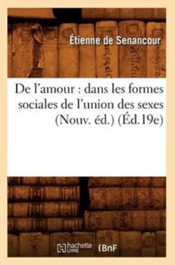 de l'Amour: Dans Les Formes Sociales de l'Union Des Sexes (Nouv. Éd.) (Éd.19e)