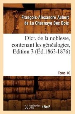 Dict. de la Noblesse, Contenant Les Généalogies, Edition 3, Tome 10 (Éd.1863-1876)