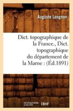 Dict. Topographique de la France., Dict. Topographique Du Département de la Marne: (Éd.1891)