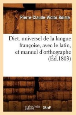 Dict. Universel de la Langue Fran�oise, Avec Le Latin, Et Manuel d'Orthographe (�d.1803)