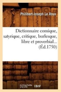 Dictionnaire Comique, Satyrique, Critique, Burlesque, Libre Et Proverbial (�d.1750)